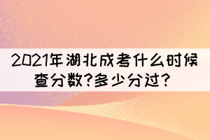 2021年湖北成考什么時(shí)候查分?jǐn)?shù)?多少分過(guò)？