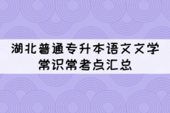 湖北普通專(zhuān)升本語(yǔ)文文學(xué)常識(shí)?？键c(diǎn)匯總（1）