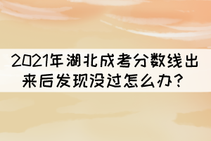 2021年湖北成考分?jǐn)?shù)線出來后發(fā)現(xiàn)沒過怎么辦？