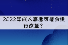 2022年成人高考會改革？有哪些影響？