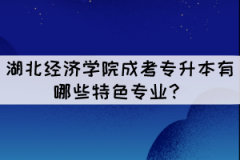 湖北經(jīng)濟學(xué)院成考專升本有哪些特色專業(yè)？