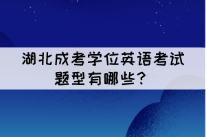 湖北成考學(xué)位英語(yǔ)考試題型有哪些？難嗎？