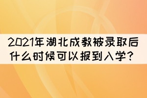 2021年湖北成教被錄取后什么時(shí)候可以報(bào)到入學(xué)？