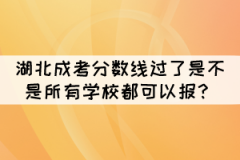 2021年湖北成考分?jǐn)?shù)線過了是不是所有學(xué)校都可以報？