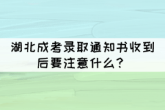 湖北成考錄取通知書收到后要注意什么？