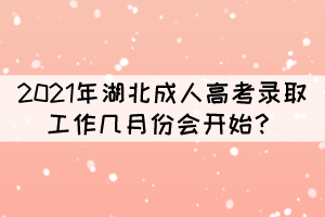 2021年湖北成人高考錄取工作幾月份會(huì)開(kāi)始？
