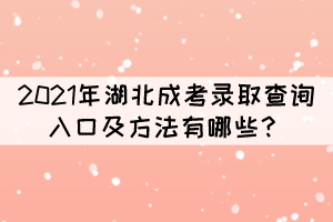 2021年湖北成考錄取查詢?nèi)肟诩胺椒ㄓ心男? width=