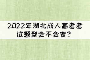 2022年湖北成人高考考試題型會(huì)不會(huì)變？