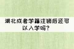 湖北成考學(xué)籍注銷后還可以入學(xué)嗎？