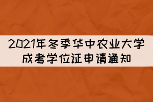 2021年冬季華中農(nóng)業(yè)大學成考學位證申請通知