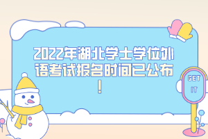 2022年湖北學士學位外語考試報名時間已公布！