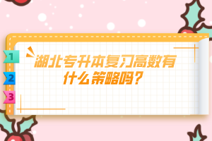 湖北專升本復(fù)習(xí)高數(shù)有什么策略嗎？