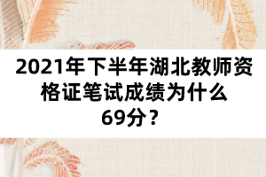 2021年下半年湖北教師資格證筆試成績?yōu)槭裁?9分？
