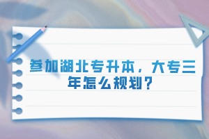 參加湖北專升本，大專三年怎么規(guī)劃？