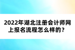 2022年湖北注冊會計師網(wǎng)上報名流程怎么樣的？