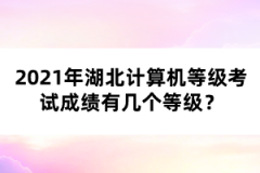 2021年湖北計(jì)算機(jī)等級(jí)考試成績(jī)有幾個(gè)等級(jí)？