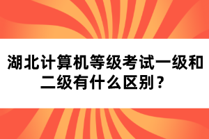湖北計算機等級考試一級和二級有什么區(qū)別？