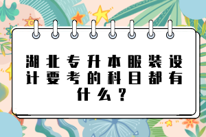 湖北專(zhuān)升本服裝設(shè)計(jì)要考的科目都有什么？