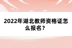2022年湖北教師資格證怎么報(bào)名？