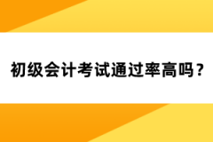 初級會計考試通過率高嗎？