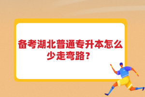 備考湖北普通專升本怎么少走彎路？