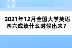 2021年12月全國大學(xué)英語四六成績(jī)什么時(shí)候出來？