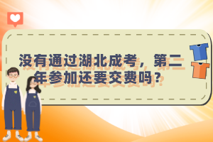 沒有通過湖北成考，第二年參加還要交費嗎？