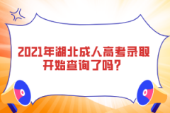 2021年湖北成人高考錄取開始查詢了嗎？