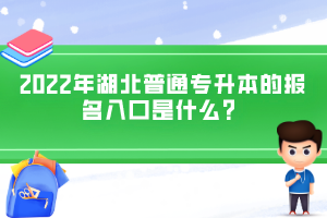 2022年湖北普通專升本的報(bào)名入口是什么？