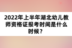 2022年上半年湖北幼兒教師資格證報(bào)考時間是什么時候？