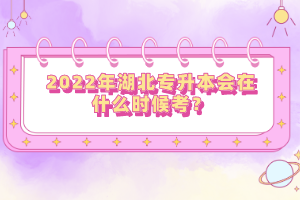 2022年湖北專升本會(huì)在什么時(shí)候考？