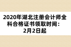 2020年湖北注冊會(huì)計(jì)師全科合格證書領(lǐng)取時(shí)間：2月2日起