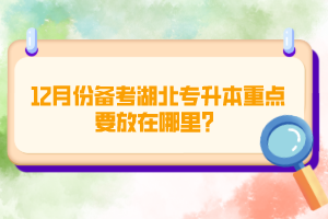12月份備考湖北專升本重點要放在哪里？
