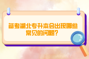 備考湖北專升本會出現(xiàn)哪些常見的問題？