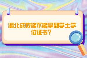 湖北成教能不能拿到學(xué)士學(xué)位證書？