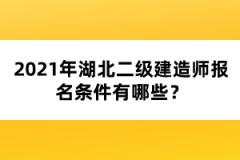 2021年湖北二級建造師報名條件有哪些？