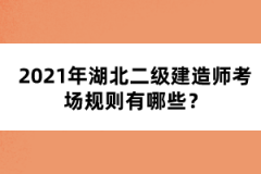 2021年湖北二級建造師考場規(guī)則有哪些？
