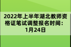 2022年上半年湖北教師資格證筆試調(diào)整報(bào)名時(shí)間：1月24日