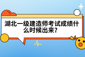 湖北一級建造師考試成績什么時候出來?