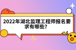 2022年湖北監(jiān)理工程師報(bào)名要求有哪些？