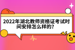 2022年湖北教師資格證考試時(shí)間安排怎么樣的？
