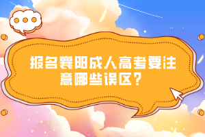 報(bào)名襄陽(yáng)成人高考要注意哪些誤區(qū)？