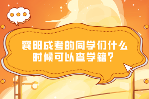 襄陽(yáng)成考的同學(xué)們什么時(shí)候可以查學(xué)籍？