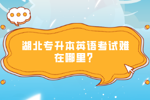 湖北專升本英語考試難在哪里？