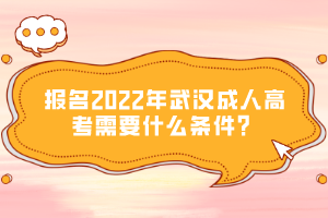 報(bào)名2022年武漢成人高考需要什么條件？