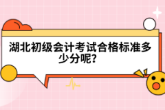 湖北初級會計考試合格標準多少分呢？