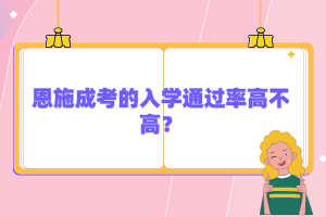 恩施成考的入學(xué)通過(guò)率高不高?