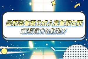 全職備考湖北成人高考和在職備考有什么好處？