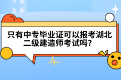 只有中專畢業(yè)證可以報(bào)考湖北二級建造師考試嗎？