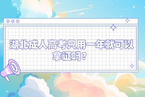 湖北成人高考只用一年就可以拿證嗎？